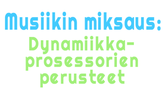 Musiikin miksaus: Dynamiikkaprosessorien perusteet